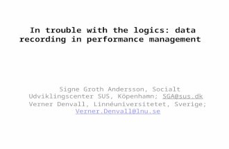 In trouble with the logics: data recording in performance management Signe Groth Andersson, Socialt Udviklingscenter SUS, Köpenhamn; SGA@sus.dk Verner.
