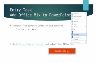 Entry Task: Add Office Mix to PowerPoint  Download from Software Center on your computer (from the Start Menu)  Go to  and select.