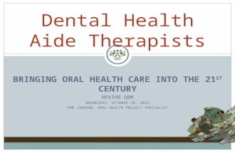 BRINGING ORAL HEALTH CARE INTO THE 21 ST CENTURY NPAIHB QBM WEDNESDAY, OCTOBER 28, 2015 PAM JOHNSON, ORAL HEALTH PROJECT SPECIALIST Dental Health Aide.