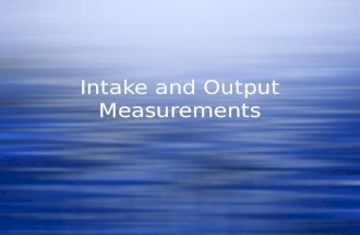 Intake and Output Measurements. Why measure I & O?  Measuring and recording all liquid intake and output during a 24-hour period helps to complete the.