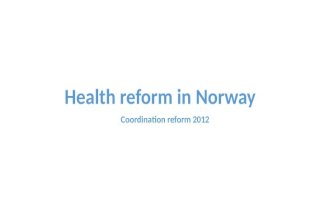 Health reform in Norway Coordination reform 2012.