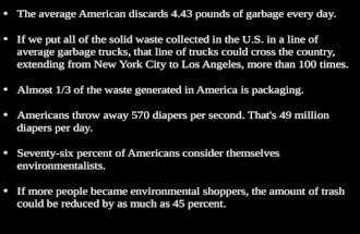 The average American discards 4.43 pounds of garbage every day. If we put all of the solid waste collected in the U.S. in a line of average garbage trucks,