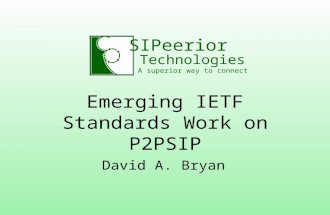 SIPeerior Technologies A superior way to connect Emerging IETF Standards Work on P2PSIP David A. Bryan.