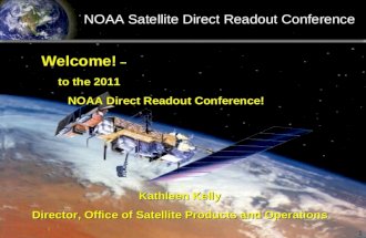NOAA Satellite Direct Readout Conference Welcome! – to the 2011 NOAA Direct Readout Conference! Kathleen Kelly Director, Office of Satellite Products and.