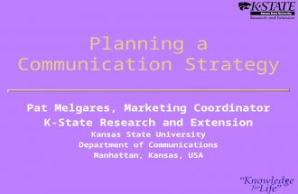 Planning a Communication Strategy Pat Melgares, Marketing Coordinator K-State Research and Extension Kansas State University Department of Communications.