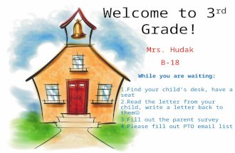 Welcome to 3 rd Grade! Mrs. Hudak B-18 While you are waiting: 1.Find your child’s desk, have a seat 2.Read the letter from your child, write a letter back.