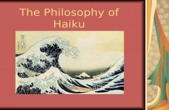 The Philosophy of Haiku. Previous Knowledge It’s a three-line Japanese poem, and the syllables for each line go 5-7-5 Some legendary poets, such as Bashō,