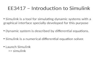 EE3417 – Introduction to Simulink Simulink is a tool for simulating dynamic systems with a graphical interface specially developed for this purpose Dynamic.