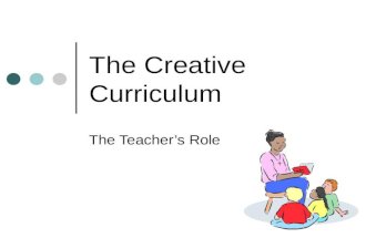 The Creative Curriculum The Teacher’s Role. The Teacher’s Role: 1. Observing Children 2. Guiding Children’s Learning 3. Assessing Children’s Learning.