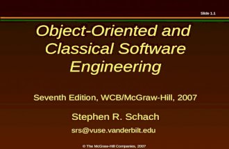 Slide 1.1 © The McGraw-Hill Companies, 2007 Object-Oriented and Classical Software Engineering Seventh Edition, WCB/McGraw-Hill, 2007 Stephen R. Schach.