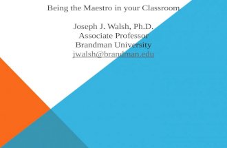 Being the Maestro in your Classroom Joseph J. Walsh, Ph.D. Associate Professor Brandman University jwalsh@brandman.edu jwalsh@brandman.edu.