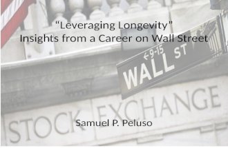 “Leveraging Longevity” Insights from a Career on Wall Street Samuel P. Peluso.