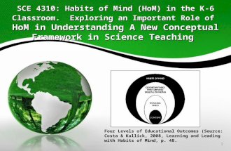 1 SCE 4310: Habits of Mind (HoM) in the K-6 Classroom. Exploring an Important Role of HoM in Understanding A New Conceptual Framework in Science Teaching.