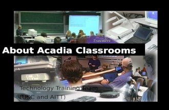 Technology Training Team (USC and AITT) About Acadia Classrooms.