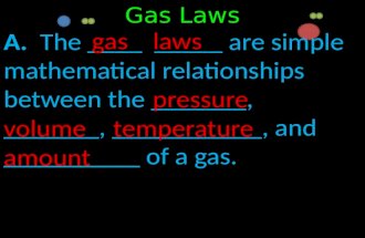 Gas Laws A. The ____ _____ are simple mathematical relationships between the _______, _______, ___________, and __________ of a gas. gas laws pressure.