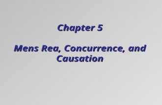 Chapter 5 Mens Rea, Concurrence, and Causation. Mens Rea (Criminal Intent)  The mental part of crimes:  Mens rea (guilty mind)  Scienter (guilty knowledge)