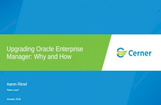 Aaron Rimel Team Lead October 2015 Upgrading Oracle Enterprise Manager: Why and How.