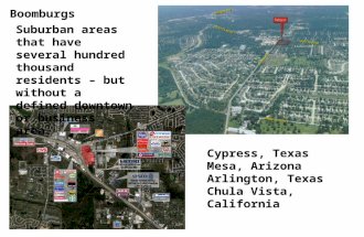 Boomburgs Suburban areas that have several hundred thousand residents – but without a defined downtown or business area. Cypress, Texas Mesa, Arizona Arlington,