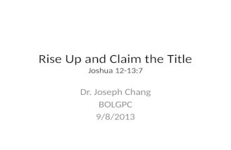 Rise Up and Claim the Title Joshua 12-13:7 Dr. Joseph Chang BOLGPC 9/8/2013.