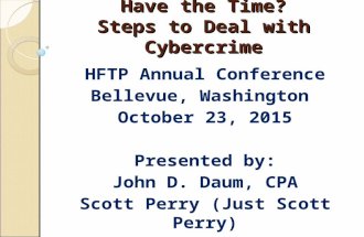 Have the Time? Steps to Deal with Cybercrime HFTP Annual Conference Bellevue, Washington October 23, 2015 Presented by: John D. Daum, CPA Scott Perry (Just.