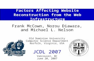Factors Affecting Website Reconstruction from the Web Infrastructure Frank McCown, Norou Diawara, and Michael L. Nelson Old Dominion University Computer.