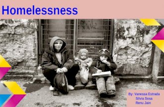 Homelessness By: Vanessa Estrada Silvia Sosa Renu Jain.