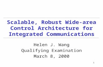 1 Scalable, Robust Wide-area Control Architecture for Integrated Communications Helen J. Wang Qualifying Examination March 8, 2000.