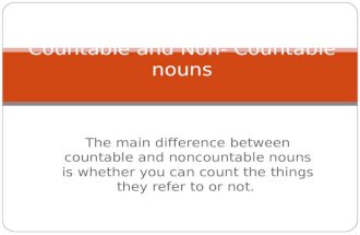 The main difference between countable and noncountable nouns is whether you can count the things they refer to or not. Countable and Non- Countable nouns.