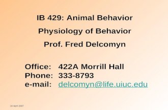 18 April 2007 IB 429: Animal Behavior Physiology of Behavior Prof. Fred Delcomyn Office:422A Morrill Hall Phone:333-8793 e-mail:delcomyn@life.uiuc.edudelcomyn@life.uiuc.edu.