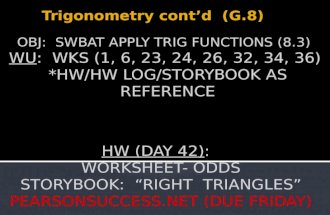 OBJ: SWBAT APPLY TRIG FUNCTIONS (8.3) HW (DAY 42): WORKSHEET- ODDS STORYBOOK: “RIGHT TRIANGLES” PEARSONSUCCESS.NET (DUE FRIDAY) WU: WKS (1, 6, 23, 24,