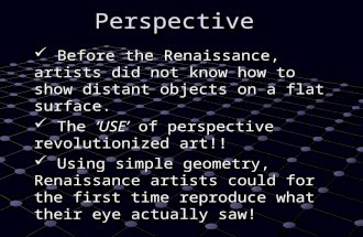 Perspective Before the Renaissance, artists did not know how to show distant objects on a flat surface. Before the Renaissance, artists did not know how.