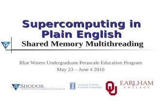 Supercomputing in Plain English Shared Memory Multithreading Blue Waters Undergraduate Petascale Education Program May 23 – June 4 2010.