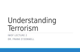 Understanding Terrorism IWOF LECTURE 2 DR. FRANK O’DONNELL.
