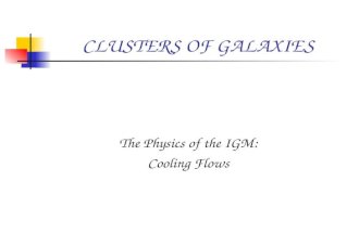 CLUSTERS OF GALAXIES The Physics of the IGM: Cooling Flows.