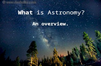 What is Astronomy? An overview.. Astronomy, derived from the Greek words for star law, is the scientific study of all objects beyond our world.