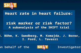 Heart rate in heart failure: Heart rate in heart failure: risk marker or risk factor? A subanalysis of the SHIFT trial on behalf of the Investigators M.