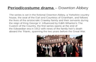 Period/costume drama – Downton Abbey The series is set in the fictional Downton Abbey, a Yorkshire country house, the seat of the Earl and Countess of.