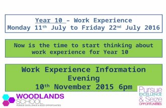 Year 10 – Work Experience Monday 11 th July to Friday 22 nd July 2016 Now is the time to start thinking about work experience for Year 10 Work Experience.