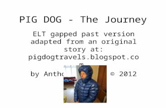 PIG DOG - The Journey ELT gapped past version adapted from an original story at: pigdogtravels.blogspot.com by Anthony Roland © 2012.