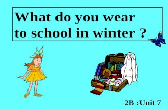 What do you wear to school in winter ? 2B :Unit 7.