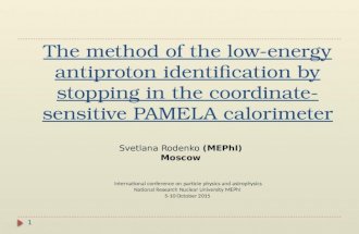 The method of the low-energy antiproton identification by stopping in the coordinate- sensitive PAMELA calorimeter 1 Svetlana Rodenko (MEPhI) Moscow International.