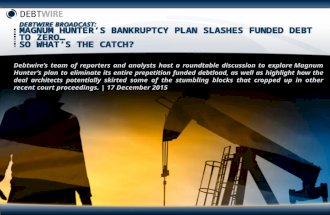 DEBTWIRE BROADCAST: MAGNUM HUNTER’S BANKRUPTCY PLAN SLASHES FUNDED DEBT TO ZERO… SO WHAT’S THE CATCH? | 17 December 2015 Debtwire’s team of reporters and.