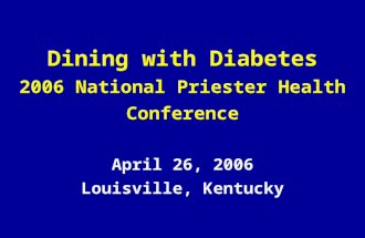 Dining with Diabetes 2006 National Priester Health Conference April 26, 2006 Louisville, Kentucky.