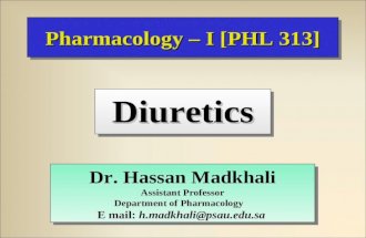 Pharmacology – I [PHL 313] DiureticsDiuretics Dr. Hassan Madkhali Assistant Professor Department of Pharmacology E mail: h.madkhali@psau.edu.sa.