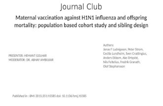 Maternal vaccination against H1N1 influenza and offspring mortality: population based cohort study and sibling design PRESENTER: HEMANT GOLHAR MODERATOR: