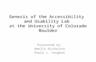 Genesis of the Accessibility and Usability Lab at the University of Colorado Boulder Presented by: Amelia Dickerson Paula J. Vaughan.