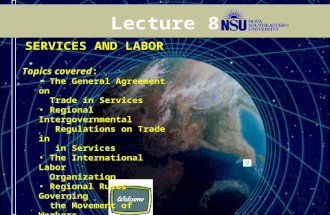 1 of 26 Lecture 8 SERVICES AND LABOR Topics covered: The General Agreement on Trade in Services Regional Intergovernmental Regulations on Trade in in.