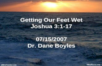 Getting Our Feet Wet Joshua 3:1-17 07/15/2007 Dr. Dane Boyles.