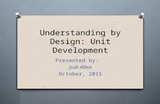 Understanding by Design: Unit Development Presented by: Judi Allen October, 2015 1.