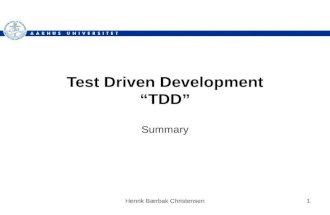 Henrik Bærbak Christensen1 Test Driven Development “TDD” Summary.